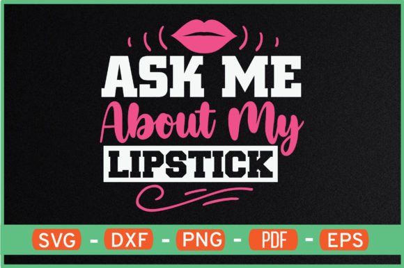 ASK ME ABOUT MY LIPSTICK T-Shirt Designs: Graphics for Crafts