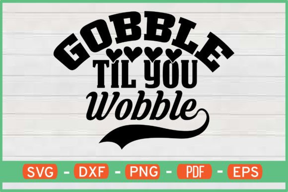 Gobble Til You Wobble T-Shirt Designs: Graphics for Crafts