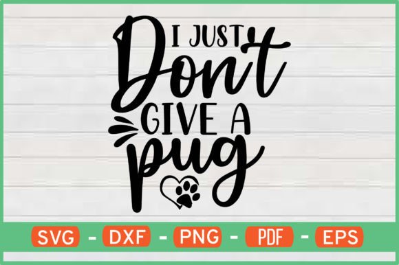 I Just Don’t Give a Pug T-Shirt Designs: Graphics for Crafts
