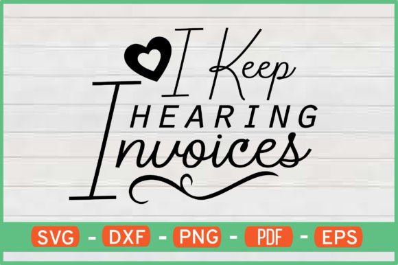 I Keep Hearing Invoices T-Shirt Designs: Graphics for Crafts & Content