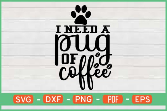 I Need a Pug of Coffee T-Shirt Designs: Graphics for Crafts & Local Branding