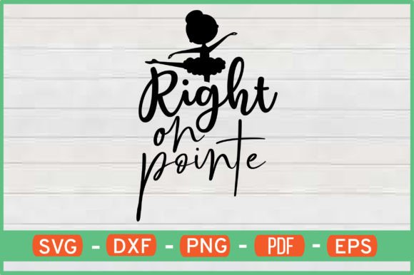 Right on Pointe T-Shirt Designs SVG: Crafts & Graphics for Real Making
